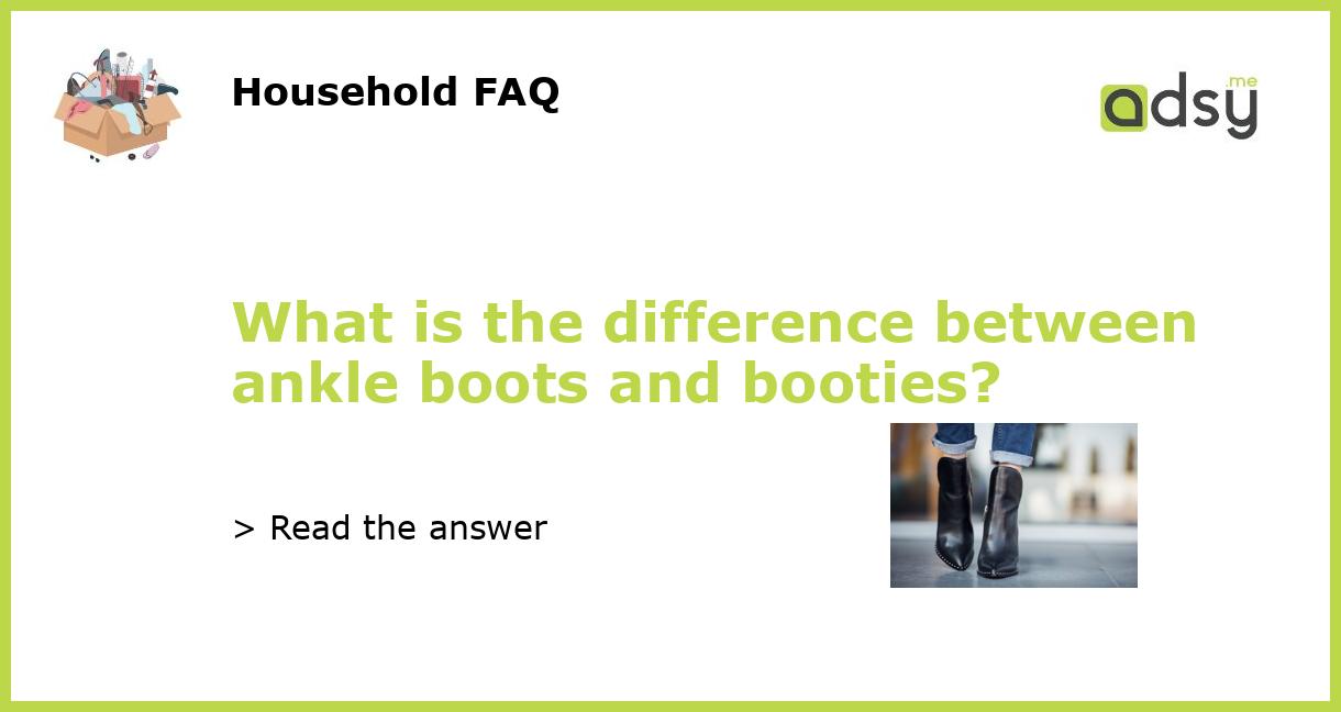 What is the difference between ankle boots and booties?