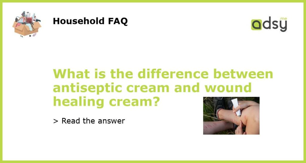 What is the difference between antiseptic cream and wound healing cream featured