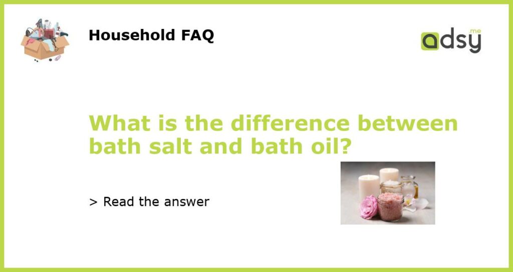What is the difference between bath salt and bath oil featured