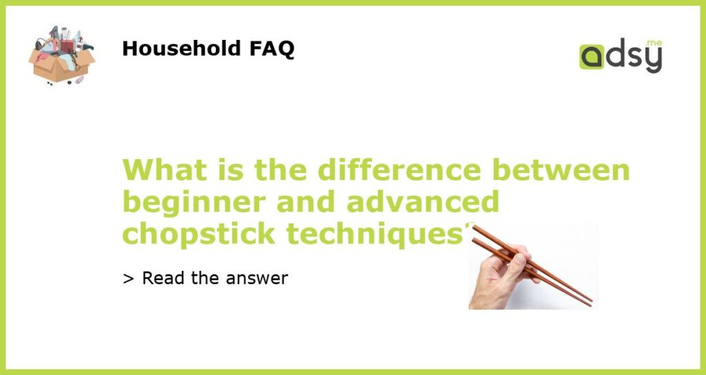 What is the difference between beginner and advanced chopstick techniques featured