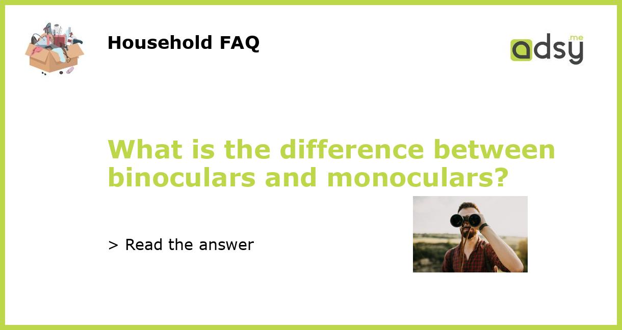 What is the difference between binoculars and monoculars?