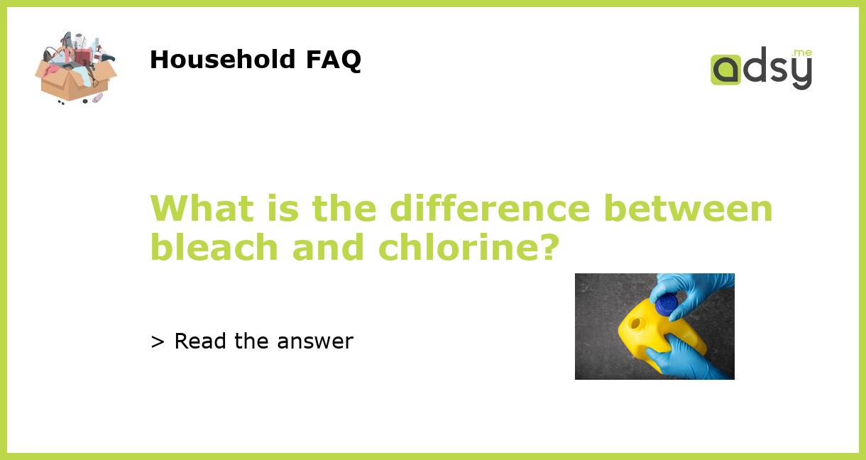 What is the difference between bleach and chlorine?