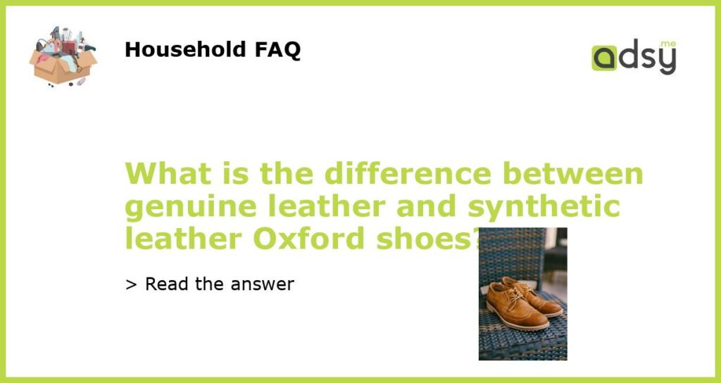 What is the difference between genuine leather and synthetic leather Oxford shoes featured