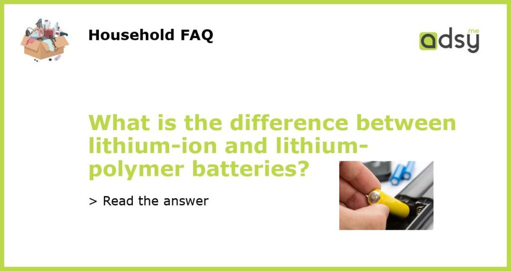 What is the difference between lithium ion and lithium polymer batteries featured