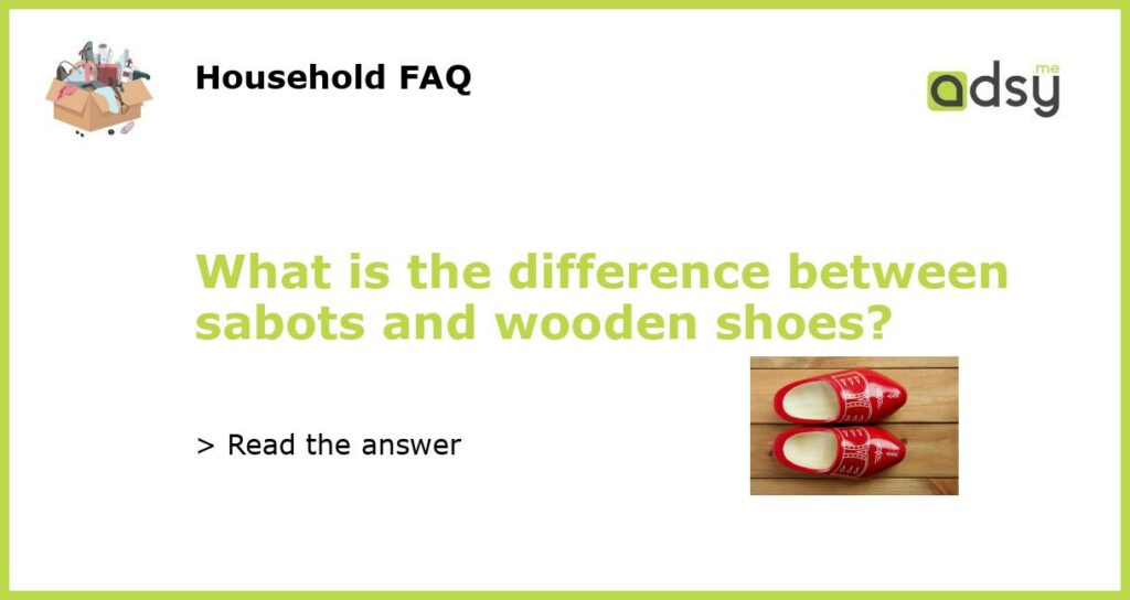 What is the difference between sabots and wooden shoes featured
