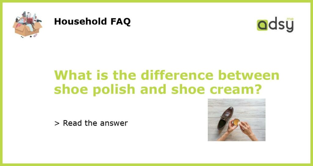 What is the difference between shoe polish and shoe cream featured