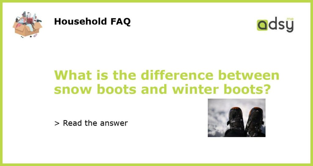 What is the difference between snow boots and winter boots featured