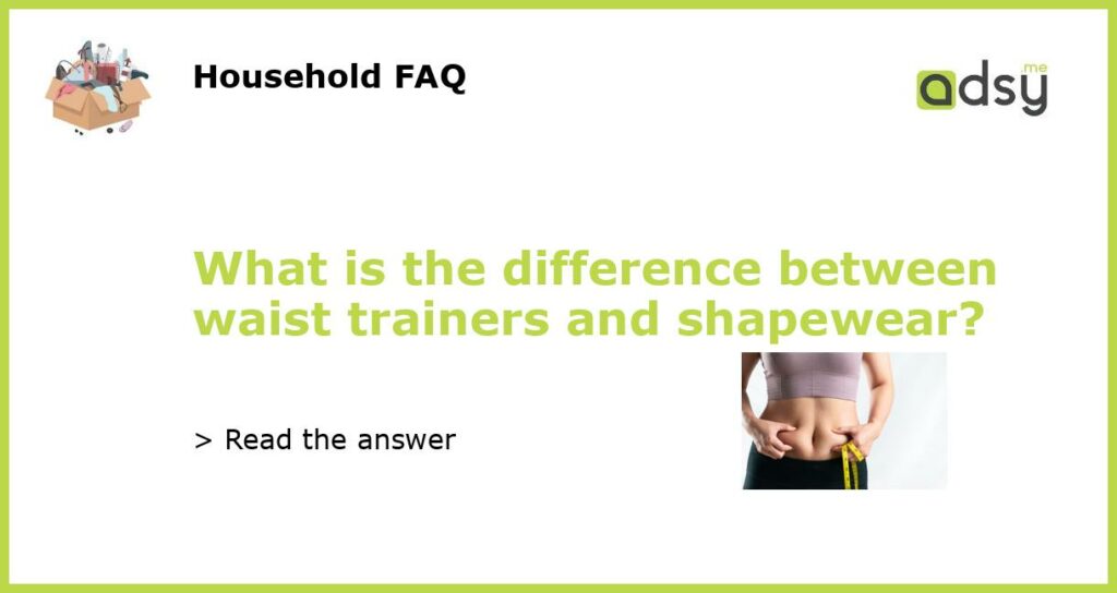 What is the difference between waist trainers and shapewear featured
