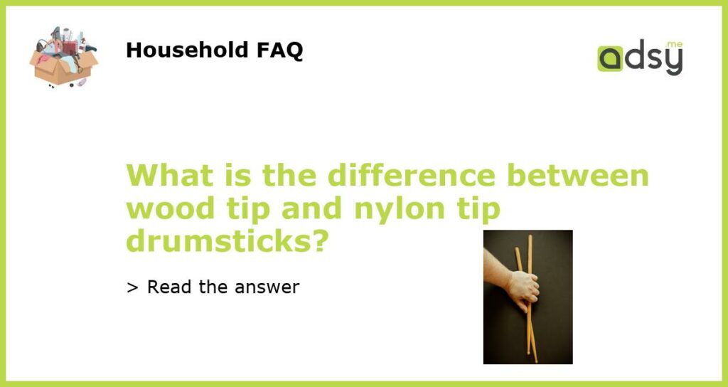 What is the difference between wood tip and nylon tip drumsticks featured