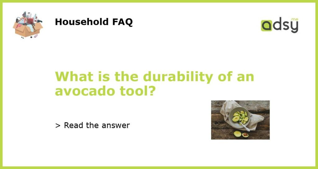 What is the durability of an avocado tool featured