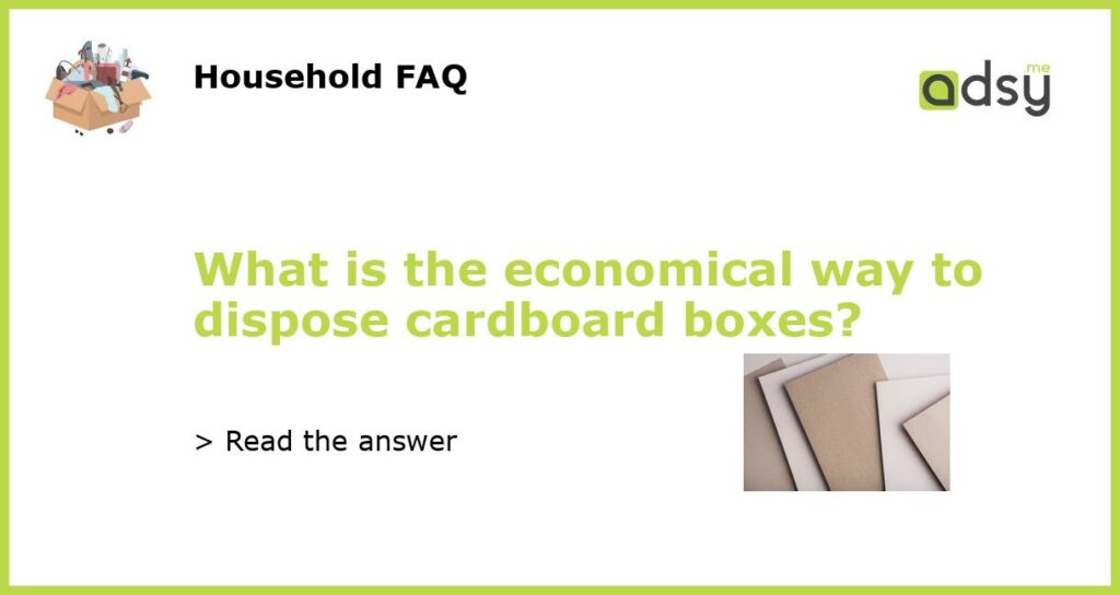 What is the economical way to dispose cardboard boxes featured