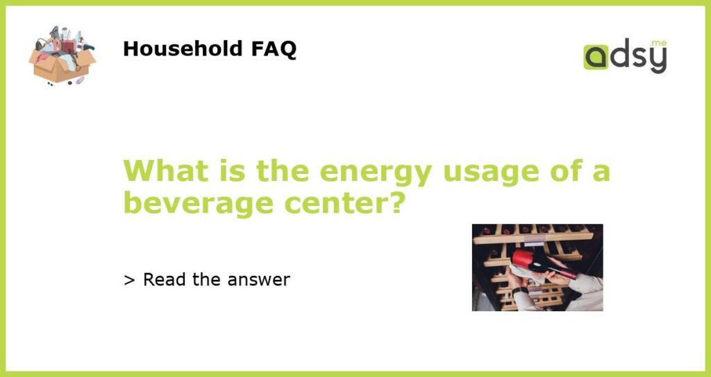 What is the energy usage of a beverage center featured