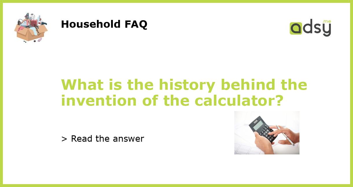 What is the history behind the invention of the calculator?