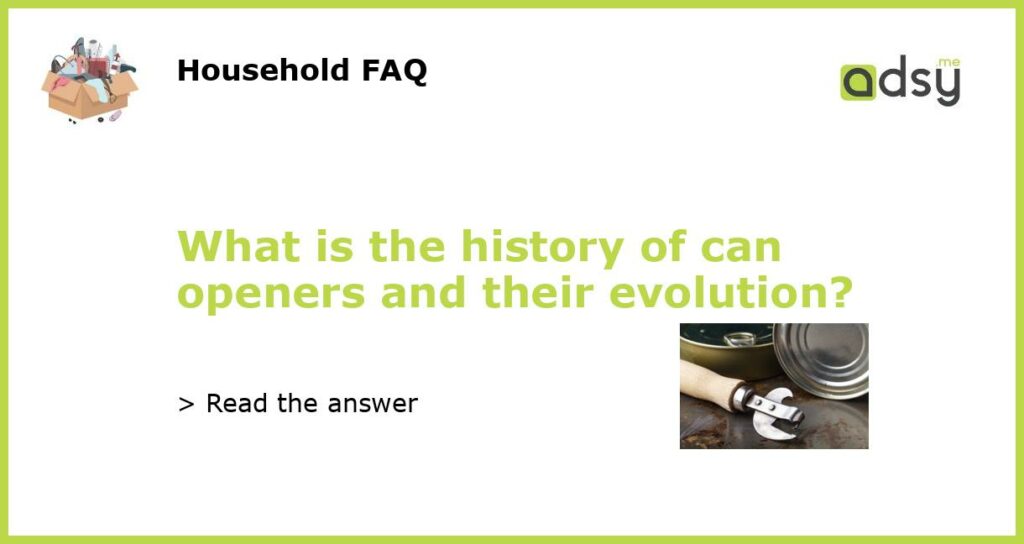 What is the history of can openers and their evolution featured