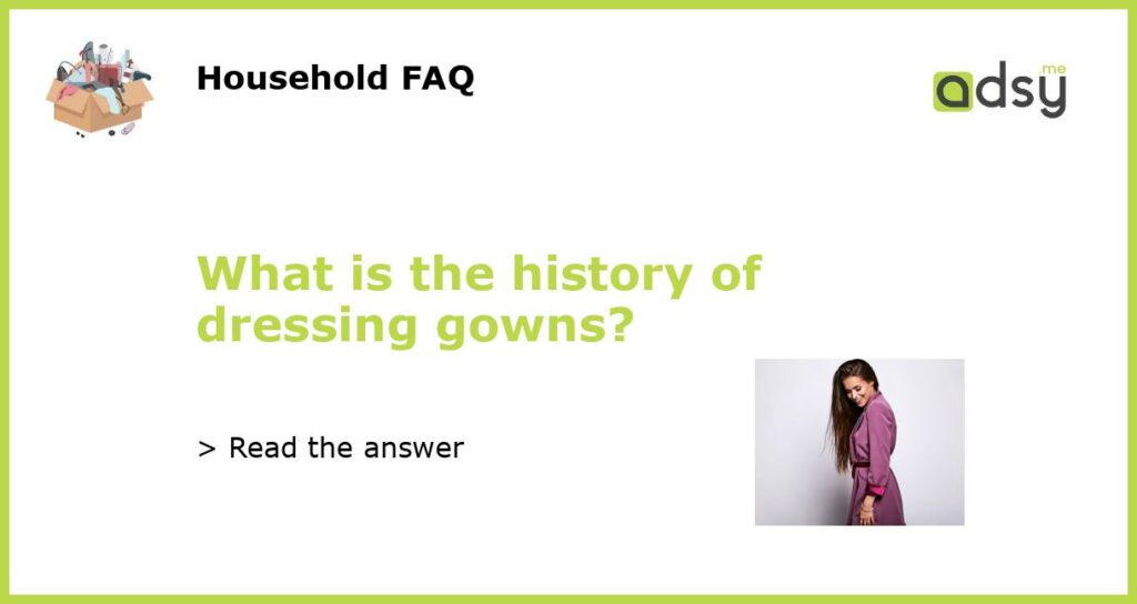 What is the history of dressing gowns featured