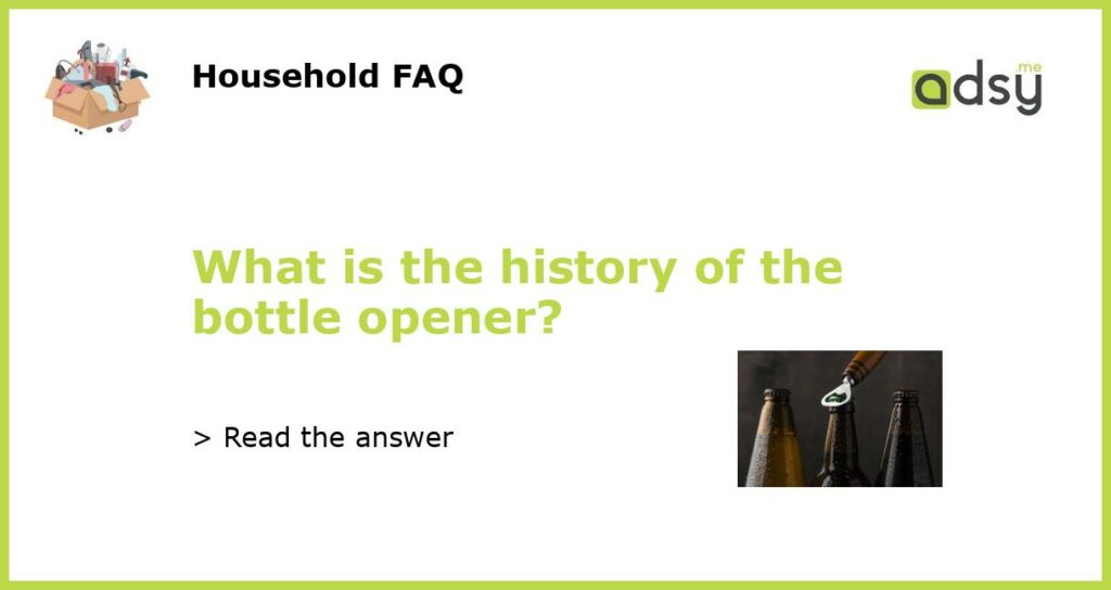 What is the history of the bottle opener featured