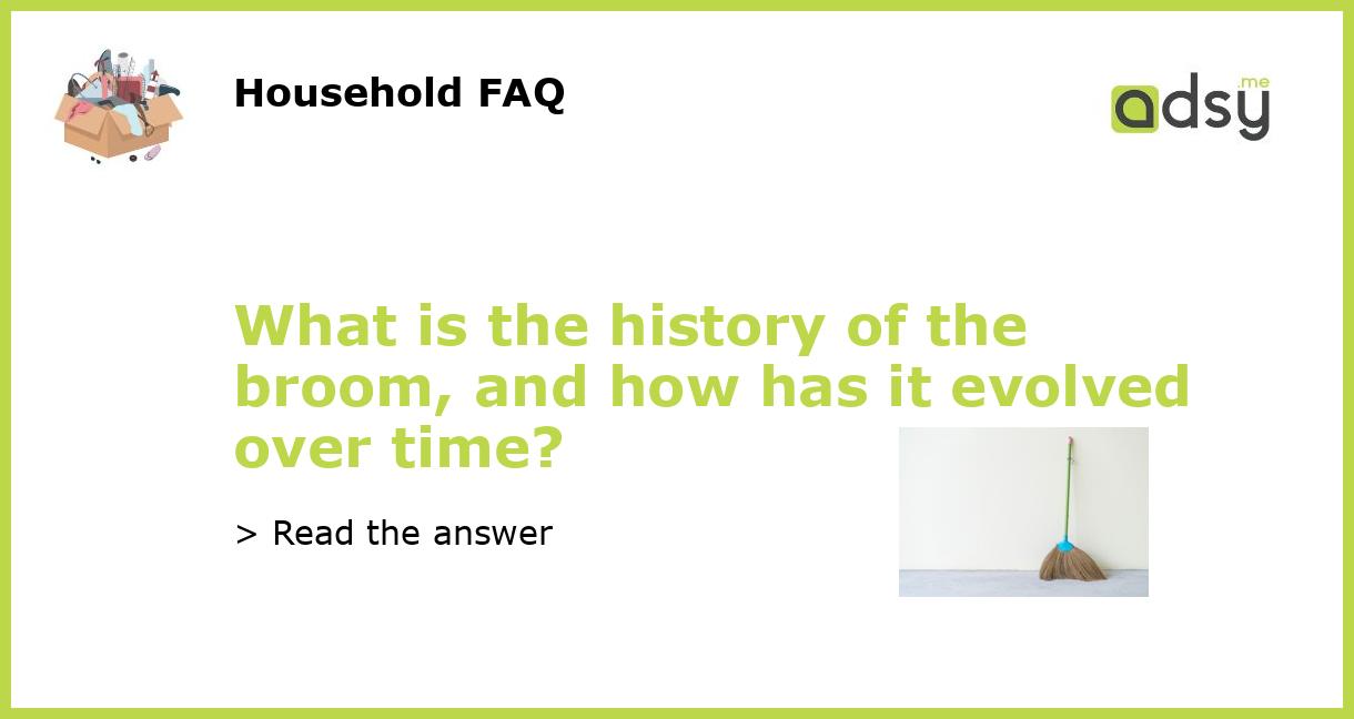 What is the history of the broom, and how has it evolved over time?