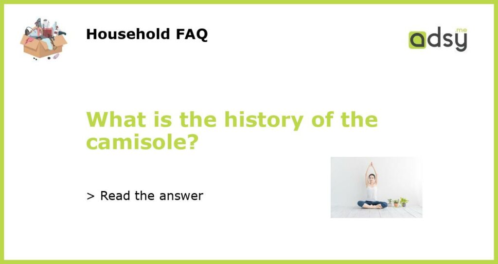 What is the history of the camisole featured