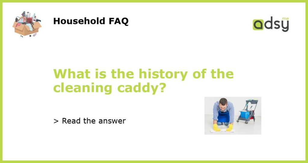 What is the history of the cleaning caddy featured