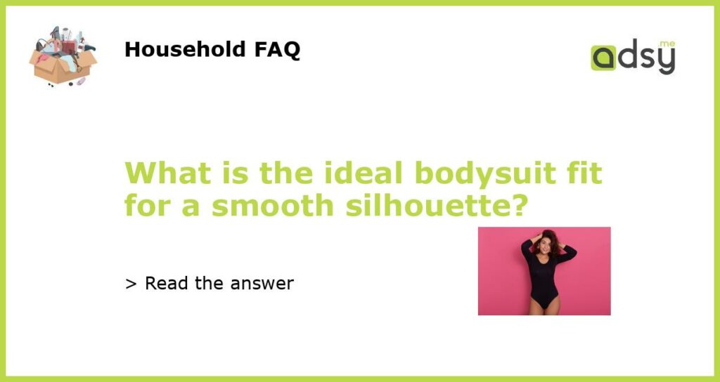 What is the ideal bodysuit fit for a smooth silhouette featured
