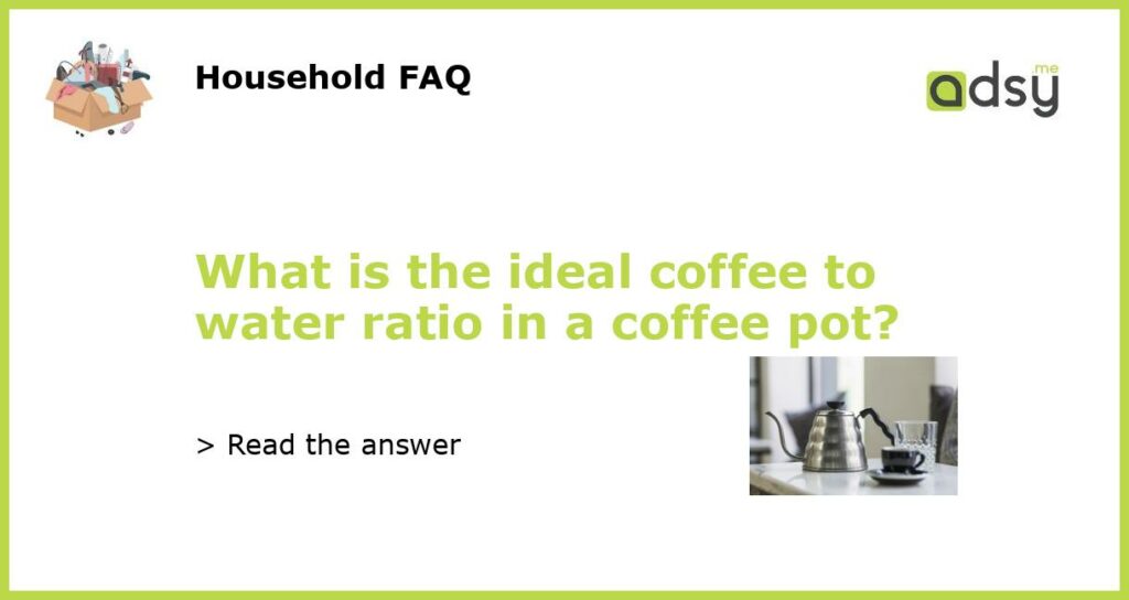 What is the ideal coffee to water ratio in a coffee pot featured