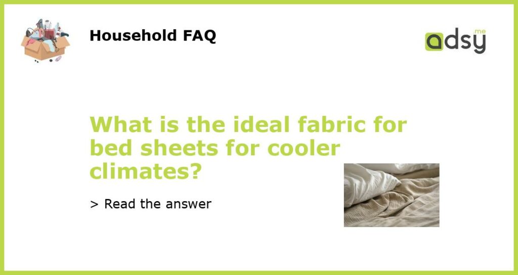 What is the ideal fabric for bed sheets for cooler climates featured