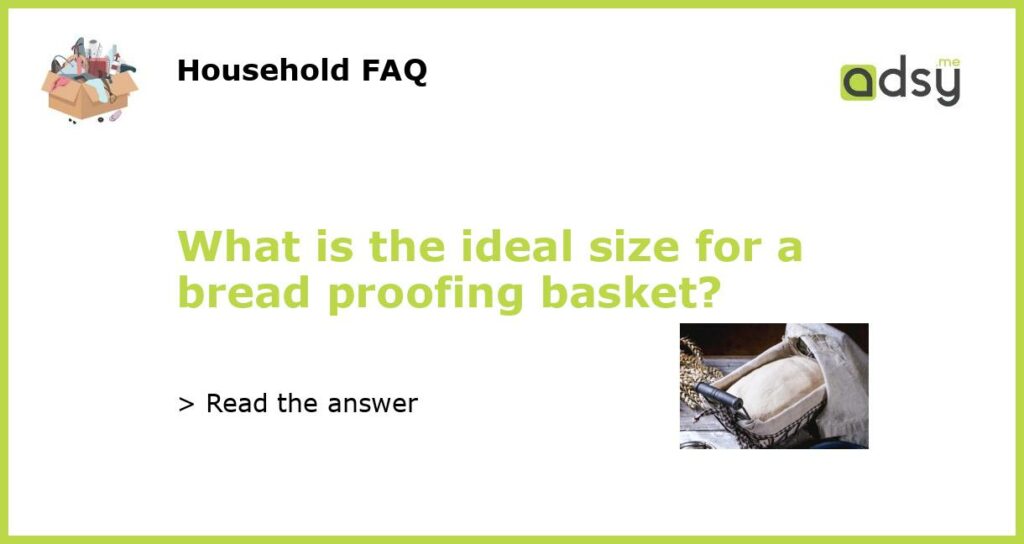 What is the ideal size for a bread proofing basket featured