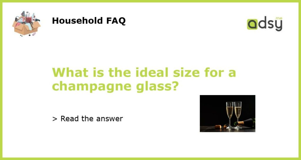 What is the ideal size for a champagne glass featured