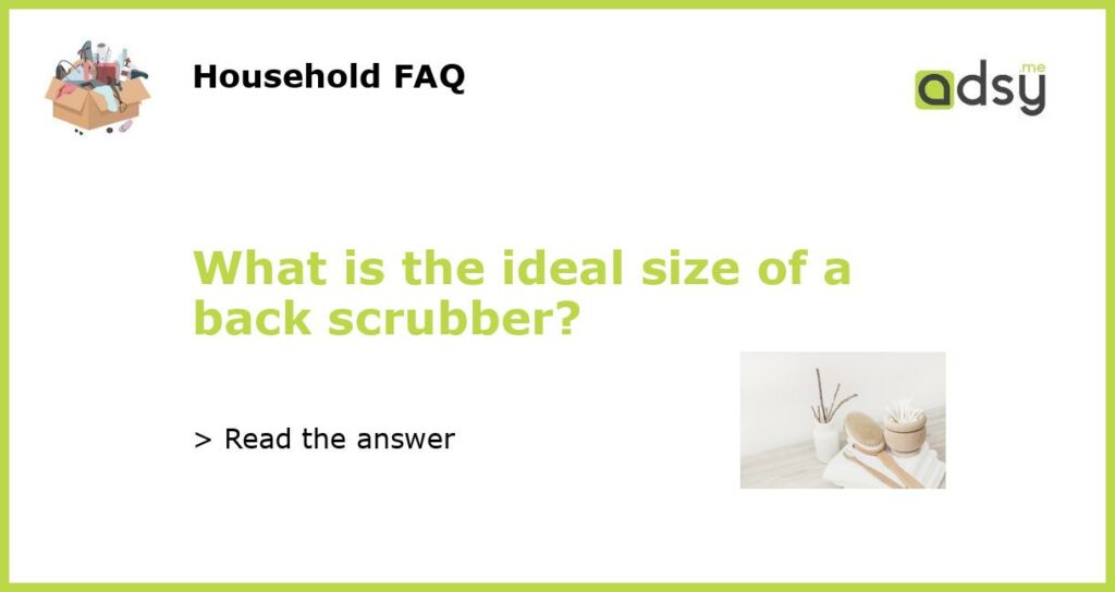 What is the ideal size of a back scrubber featured