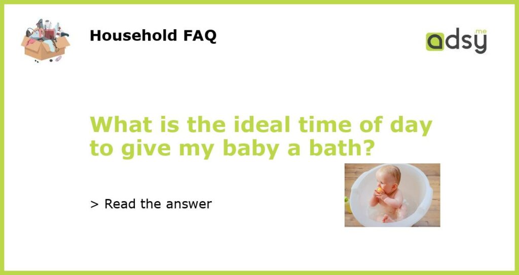 What is the ideal time of day to give my baby a bath?