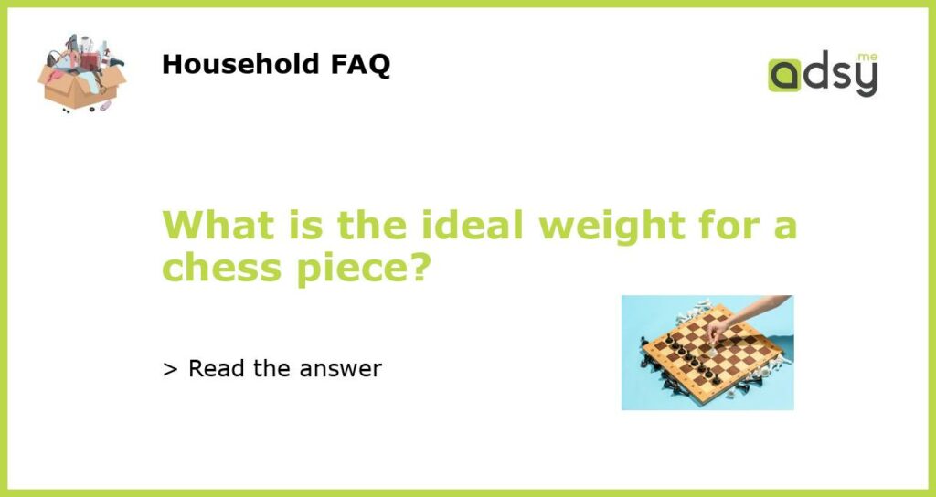 What is the ideal weight for a chess piece featured