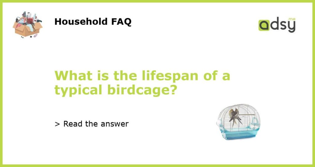 What is the lifespan of a typical birdcage featured