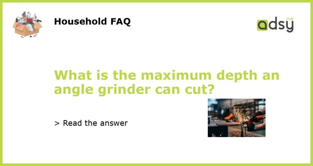 What is the maximum depth an angle grinder can cut featured