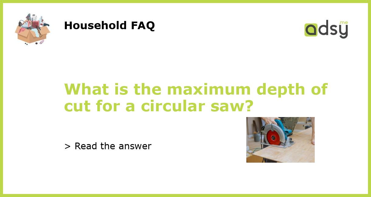 What is the maximum depth of cut for a circular saw?