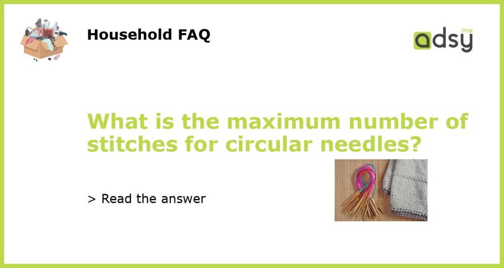 What is the maximum number of stitches for circular needles featured