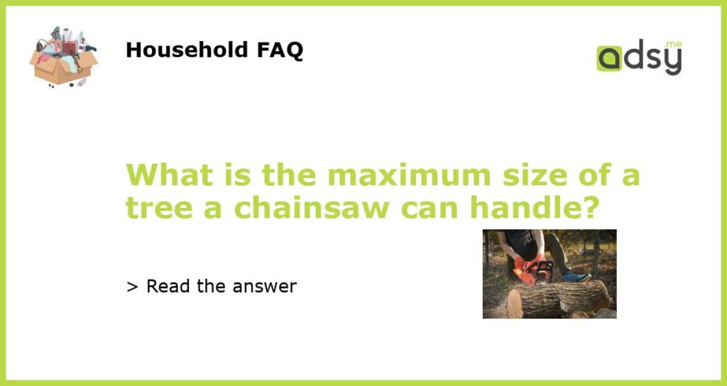 What is the maximum size of a tree a chainsaw can handle featured