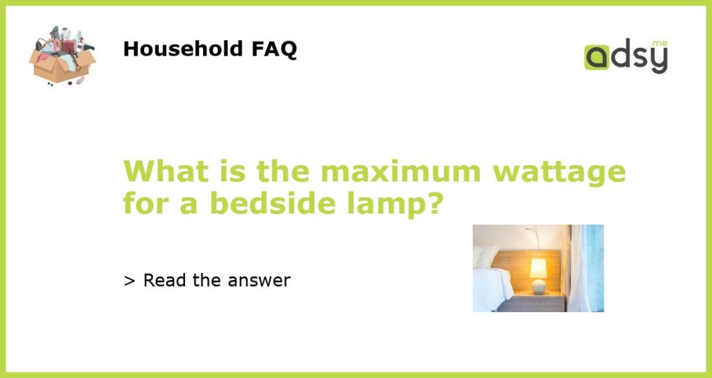 What is the maximum wattage for a bedside lamp featured