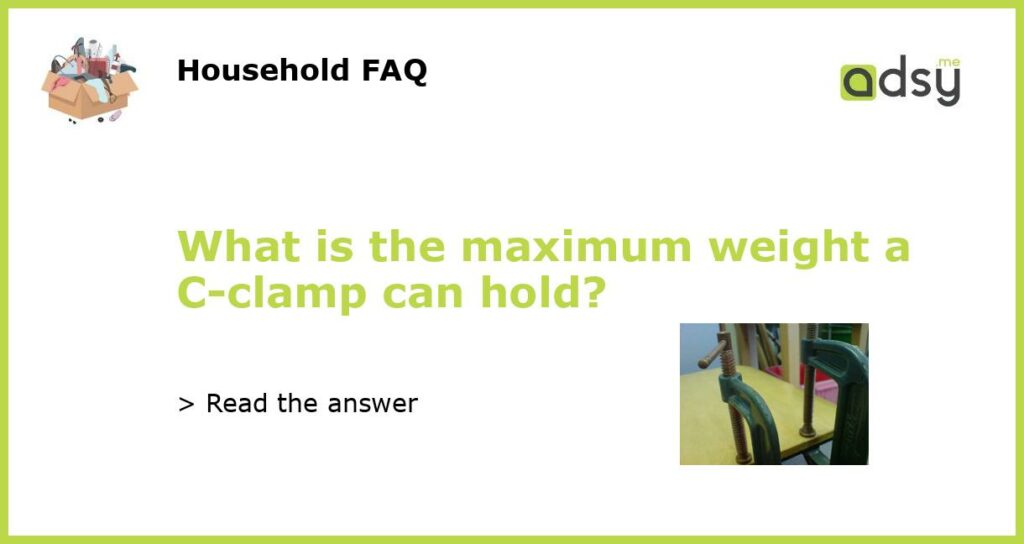 What is the maximum weight a C-clamp can hold?