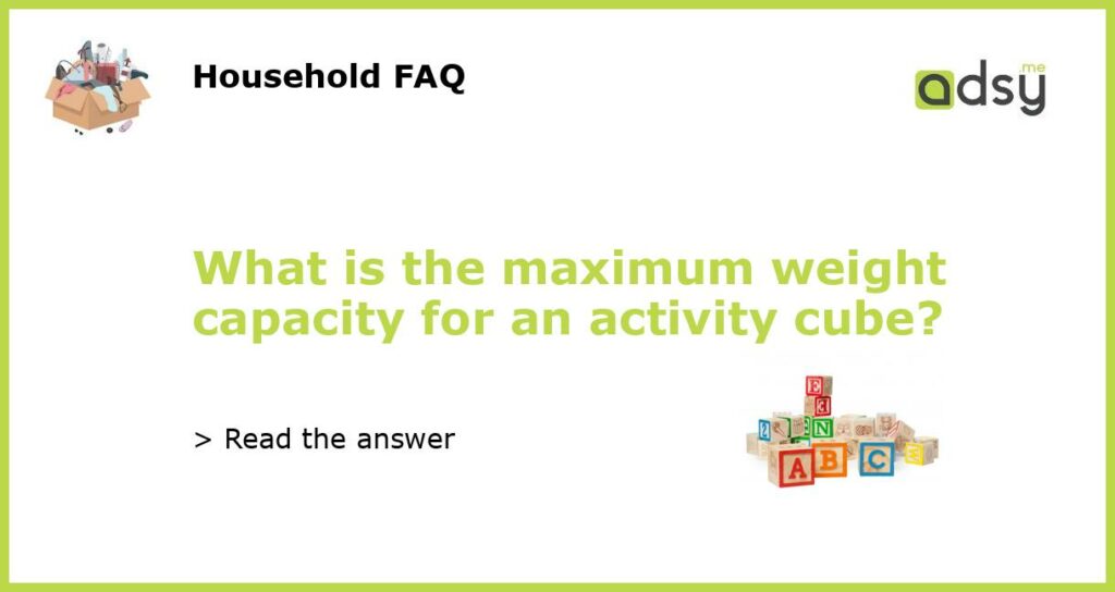 What is the maximum weight capacity for an activity cube featured
