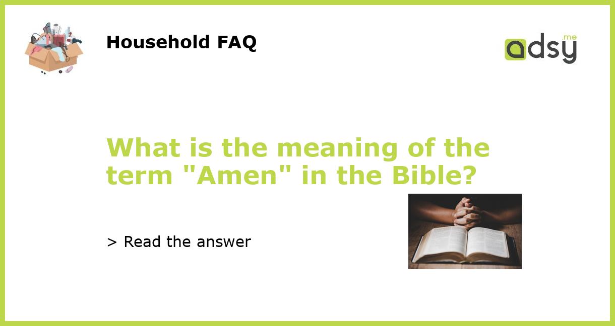 What is the meaning of the term "Amen" in the Bible?