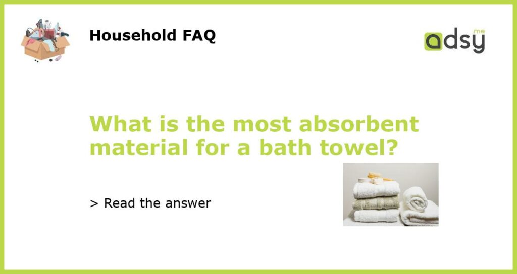 What is the most absorbent material for a bath towel featured