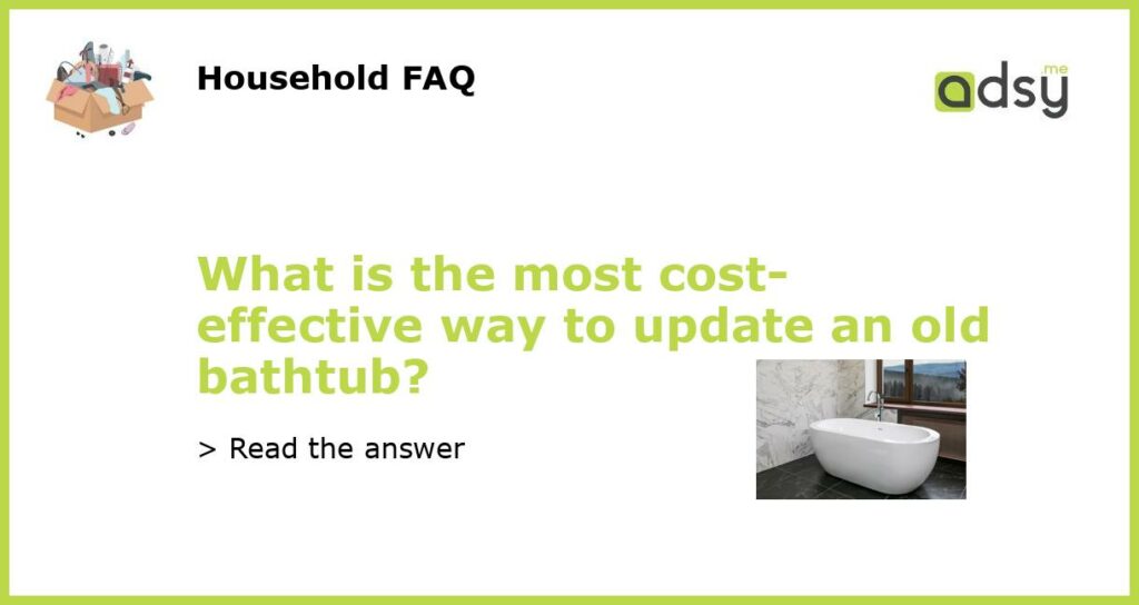 What is the most cost effective way to update an old bathtub featured