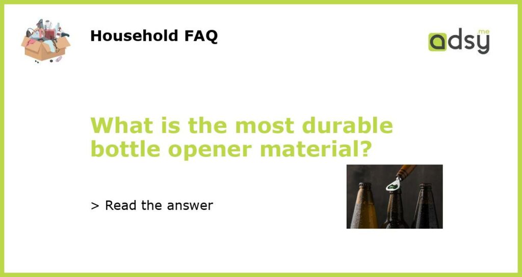 What is the most durable bottle opener material featured