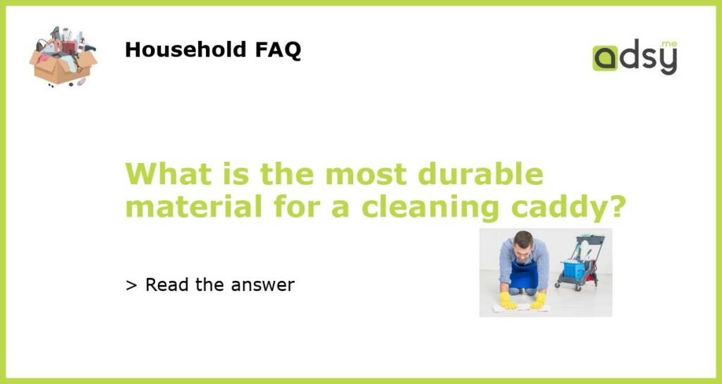 What is the most durable material for a cleaning caddy featured