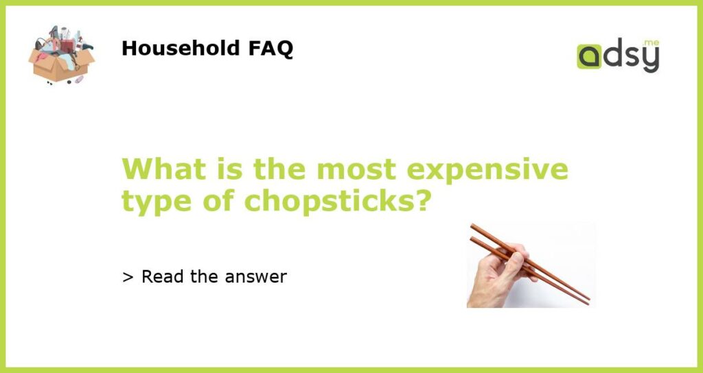 What is the most expensive type of chopsticks featured