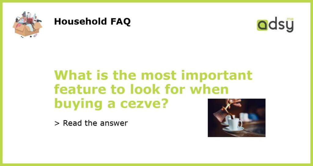 What is the most important feature to look for when buying a cezve featured