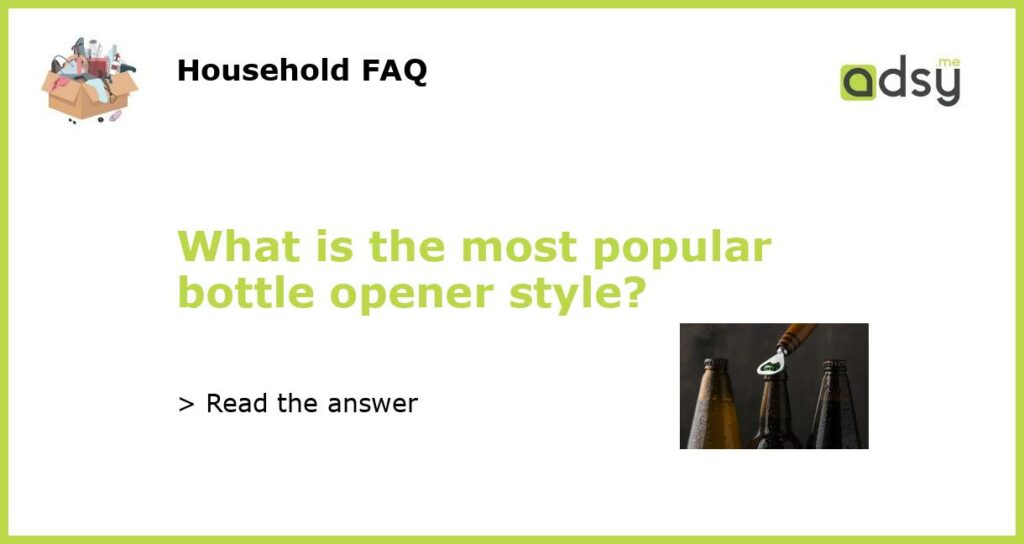 What is the most popular bottle opener style featured