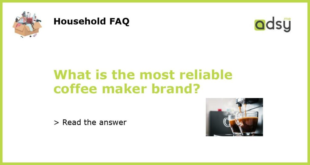 What is the most reliable coffee maker brand featured