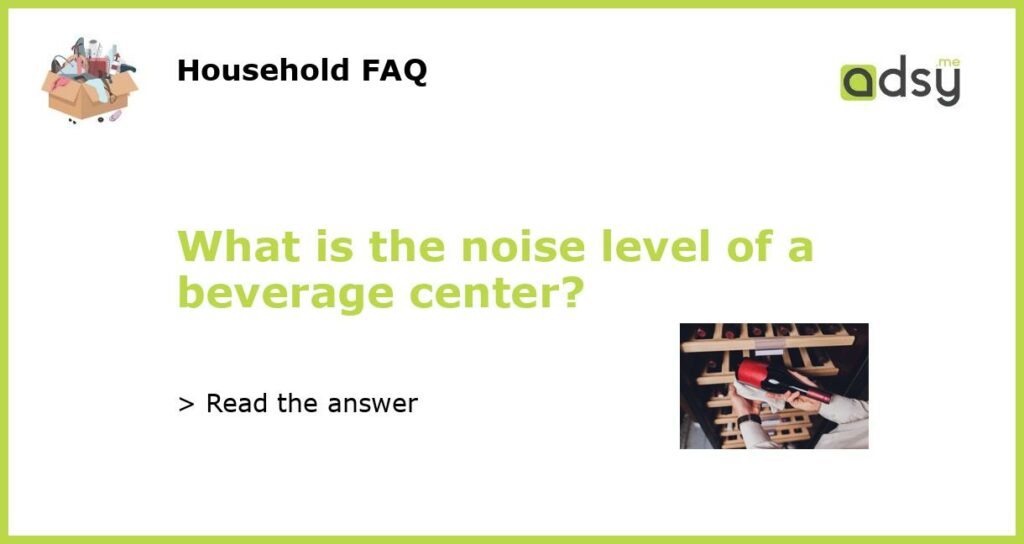 What is the noise level of a beverage center featured