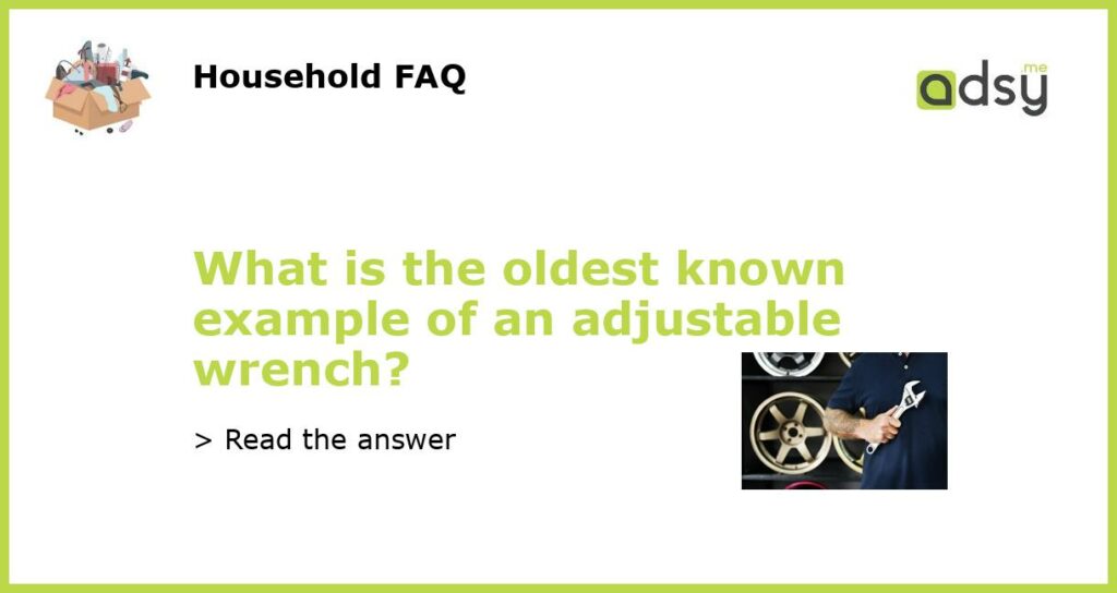 What is the oldest known example of an adjustable wrench featured